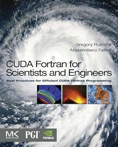 CUDA Fortran for Scientists and Engineers: Best Practices for Efficient CUDA Fortran Programming by Gregory Ruetsch