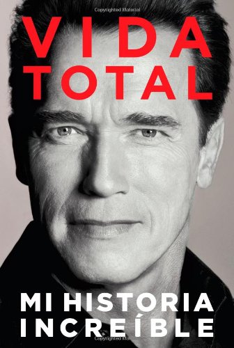 Vida Total: Mi Historia Increíble (Spanish Edition) by Arnold Schwarzenegger