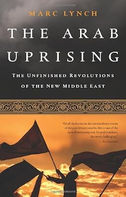 The Arab Uprising: The Unfinished Revolutions of the New Middle East