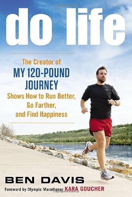 Do Life: The Creator of "My 120-Pound Journey" Shows How to Run Better, Go Farther, and Find Happiness