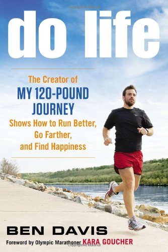 Do Life: The Creator of "My 120-Pound Journey" Shows How to Run Better, Go Farther, and Find Happiness by Ben Davis