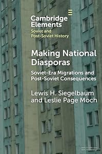 Making National Diasporas: Soviet-Era Migrations and Post-Soviet Consequences (Elements in Soviet and Post-Soviet History)
