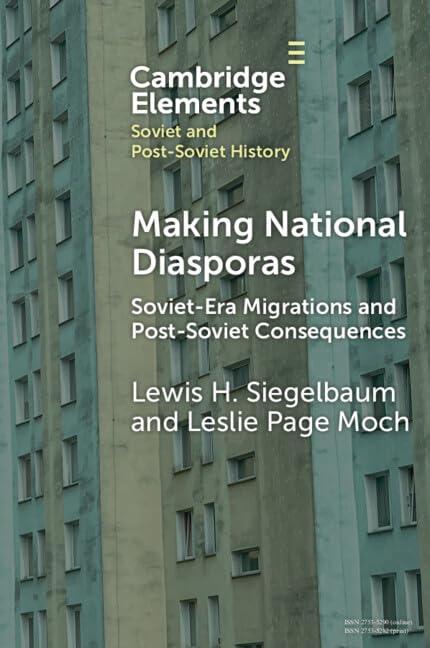 Making National Diasporas: Soviet-Era Migrations and Post-Soviet Consequences (Elements in Soviet and Post-Soviet History) by Lewis H. Siegelbaum