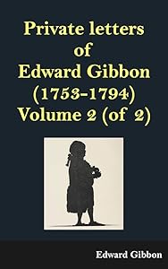 Private letters of Edward Gibbon (1753-1794) Volume 2 (of 2) by Edward Gibbon