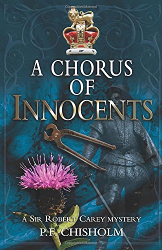 A Chorus of Innocents: A Sir Robert Carey Mystery by P F Chisholm