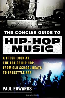 The Concise Guide to Hip-Hop Music: A Fresh Look at the Art of Hip-Hop, from Old-School Beats to Freestyle Rap