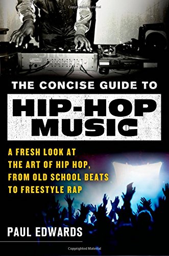 The Concise Guide to Hip-Hop Music: A Fresh Look at the Art of Hip-Hop, from Old-School Beats to Freestyle Rap by Paul Edwards