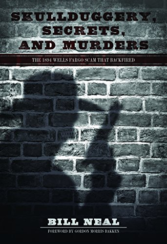 Skullduggery, Secrets, and Murders: The 1894 Wells Fargo Scam That Backfired by Bill Neal 
			
			
		
		
		
       	 
       		
       			,