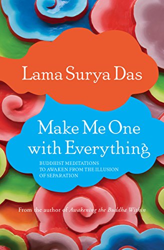 Make Me One with Everything: Buddhist Meditations to Awaken from the Illusion of Separation by Lama Surya Das
