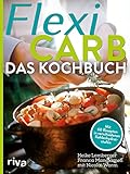 Flexi-Carb - Das Kochbuch: Mit 60 Rezepten in verschiedenen Kohlenhydratstufen