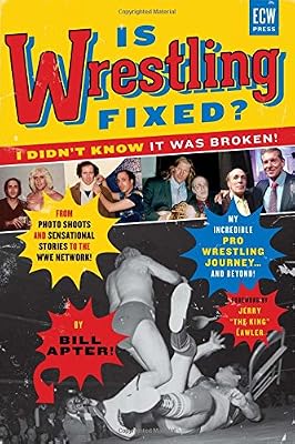 Is Wrestling Fixed? I Didn't Know It Was Broken: From Photo Shoots and Sensational Stories to the WWE Network, Bill Apter's Incredible Pro Wrestling Journey