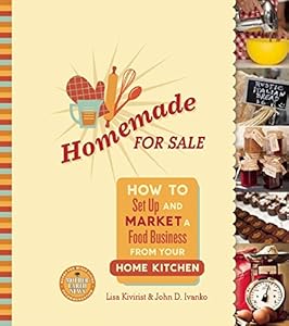 Homemade for Sale: How to Set Up and Market a Food Business from Your Home Kitchen