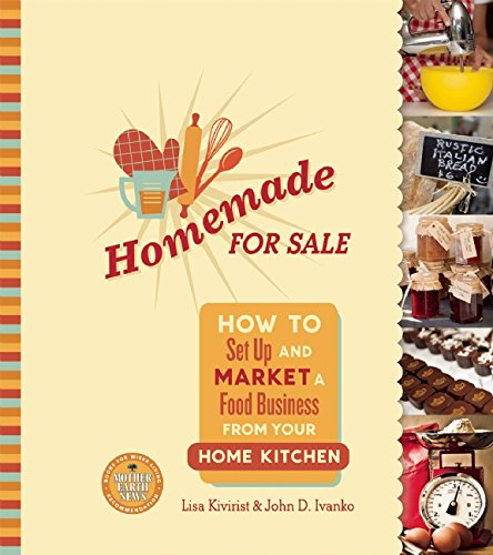 Homemade for Sale: How to Set Up and Market a Food Business from Your Home Kitchen by Lisa Kivirist