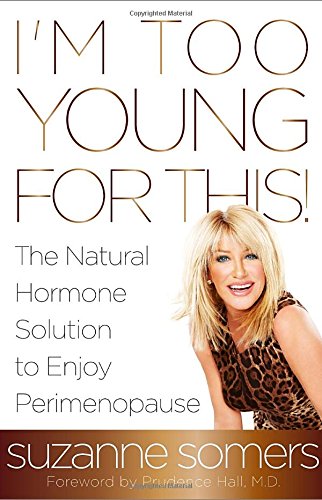 I'm Too Young for This!: The Natural Hormone Solution to Enjoy Perimenopause by Suzanne Somers