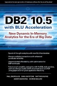 DB2 10.5 with BLU Acceleration: New Dynamic In-Memory Analytics for the Era of Big Data by Paul Zikopoulos