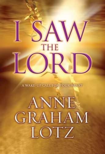 I Saw the Lord: A Wake-Up Call for Your Heart by Anne Graham Lotz