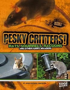 Pesky Critters!: Squirrels, Raccoons, and Other Furry Invaders