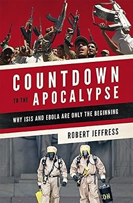 Countdown to the Apocalypse: Why ISIS and Ebola Are Only the Beginning