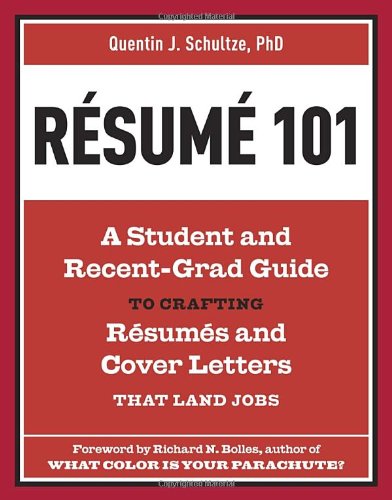 Resume 101: A Student and Recent-Grad Guide to Crafting Resumes and Cover Letters that Land Jobs by Quentin J. Schultze