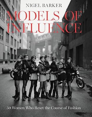 Models of Influence: 50 Women Who Reset the Course of Fashion