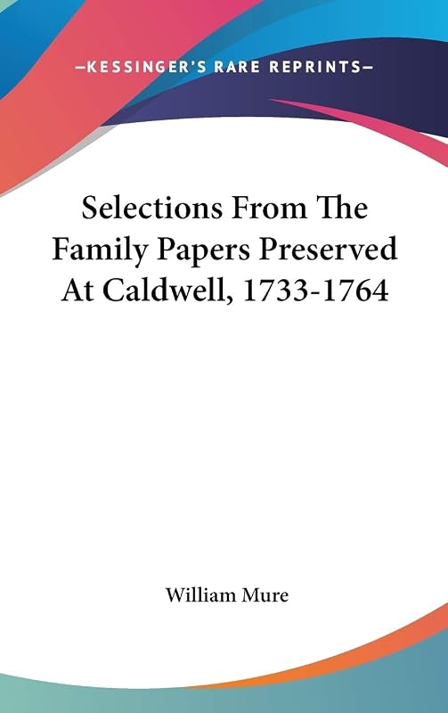 Selections From The Family Papers Preserved At Caldwell, 1733-1764 by William Mure Sir