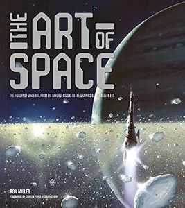 The Art of Space: The History of Space Art, from the Earliest Visions to the Graphics of the Modern Era by Ron Miller  ,