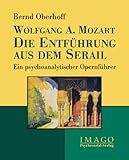 Wolfgang A. Mozart: Die Entführung aus dem Serail: Ein psychoanalytischer Opernführer - Bernd Oberhoff