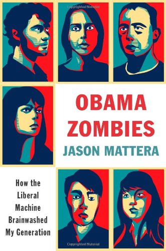 Obama Zombies: How the Liberal Machine Brainwashed My Generation by Jason Mattera