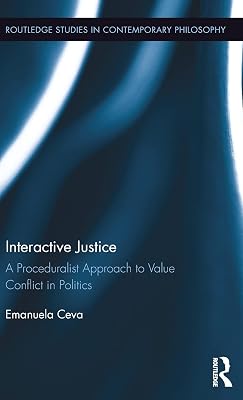Interactive Justice: A Proceduralist Approach to Value Conflict in Politics (Routledge Studies in Contemporary Philosophy)
