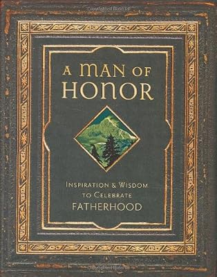 A Man of Honor: Inspiration And Wisdom to Celebrate Fatherhood
