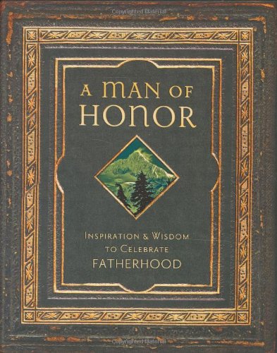 A Man of Honor: Inspiration And Wisdom to Celebrate Fatherhood by Regal Books
