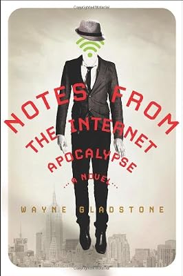 Notes from the Internet Apocalypse: A Novel