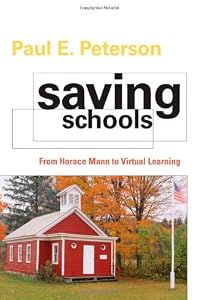Saving Schools: From Horace Mann to Virtual Learning by Paul E. Peterson