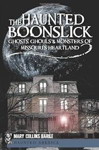 The Haunted Boonslick: Ghosts, Ghouls and Monsters of Missouri's Heartland (The History Press)