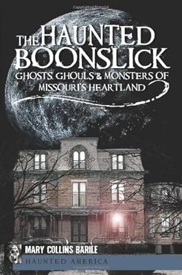 The Haunted Boonslick: Ghosts, Ghouls and Monsters of Missouri's Heartland (The History Press)
