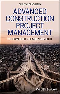 Advanced Construction Project Management: The Complexity of Megaprojects by Christian Brockmann