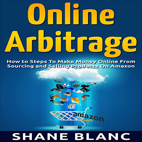 Online Arbitrage: How to Make Money Online from Sourcing and Selling Retail Products on Amazon or eBay with Online Arbitrage