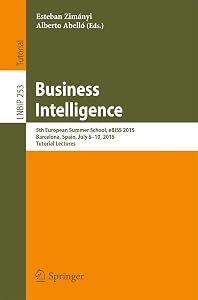 Business Intelligence: 5th European Summer School, eBISS 2015, Barcelona, Spain, July 5-10, 2015, Tutorial Lectures (Lecture Notes in Business Information Processing, 253) by Esteban Zimányi