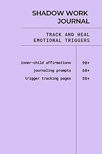 Shadow Work Journal: Track and Heal Emotional Triggers, 60+ Journal Prompts, 90+ Trigger Tracking Pages, 100+ Inner Child Affirmations by K C Delgado