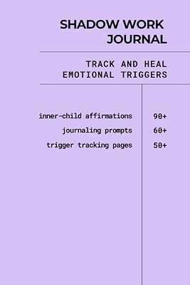 Shadow Work Journal: Track and Heal Emotional Triggers, 60+ Journal Prompts, 90+ Trigger Tracking Pages, 100+ Inner Child Affirmations