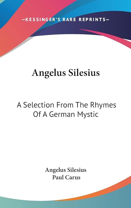 Angelus Silesius: A Selection From The Rhymes Of A German Mystic by Angelus Silesius