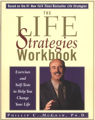 The Life Strategies Workbook: Exercises and Self-Tests to Help You Change Your Life by Phillip C. McGraw