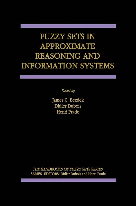 Fuzzy Sets in Approximate Reasoning and Information Systems (The Handbooks of Fuzzy Sets, 5) by J.C. Bezdek