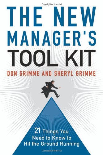 The New Manager's Tool Kit: 21 Things You Need to Know to Hit the Ground Running by Don Grimme
