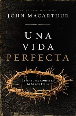 Una vida perfecta: La historia completa del Se?or Jes?s (Spanish Edition)