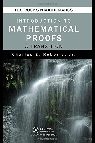 Introduction to Mathematical Proofs: A Transition (Textbooks in Mathematics) by Charles Roberts