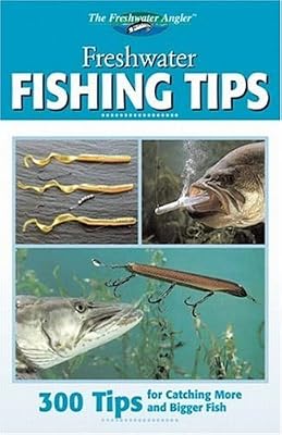 Freshwater Fishing Tips: 300 Tips for Catching More and Bigger Fish (The Freshwater Angler)