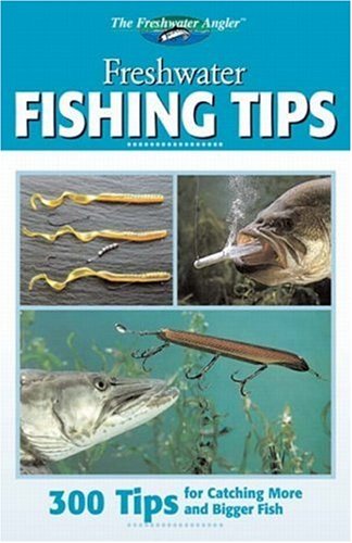 Freshwater Fishing Tips: 300 Tips for Catching More and Bigger Fish (The Freshwater Angler) by Editors of Creative Publishing