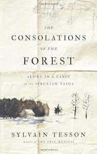 The Consolations of the Forest: Alone in a Cabin on the Siberian Taiga by Sylvain Tesson