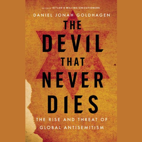 The Devil That Never Dies: The Rise and Threat of Global Anti-Semitism by Daniel Jonah Goldhagen